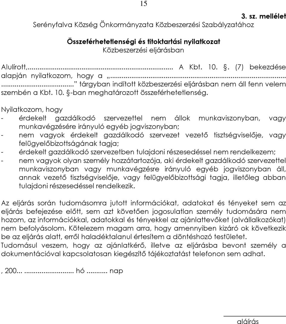 Nyilatkozom, hogy - érdekelt gazdálkodó szervezettel nem állok munkaviszonyban, vagy munkavégzésére irányuló egyéb jogviszonyban; - nem vagyok érdekelt gazdálkodó szervezet vezetõ tisztségviselõje,