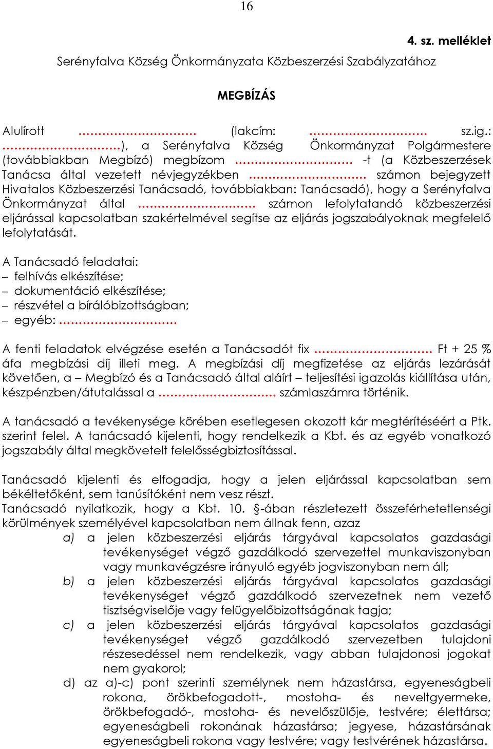 továbbiakban: Tanácsadó), hogy a Serényfalva Önkormányzat által számon lefolytatandó közbeszerzési eljárással kapcsolatban szakértelmével segítse az eljárás jogszabályoknak megfelelõ lefolytatását.