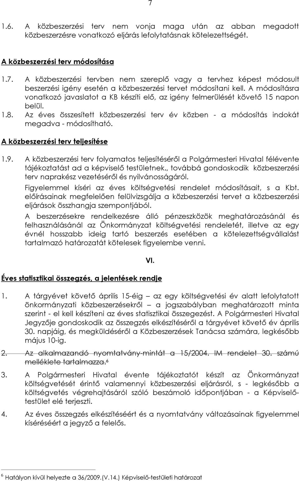 A közbeszerzési terv teljesítése 1.9. A közbeszerzési terv folyamatos teljesítésérõl a Polgármesteri Hivatal félévente tájékoztatást ad a képviselõ testületnek.