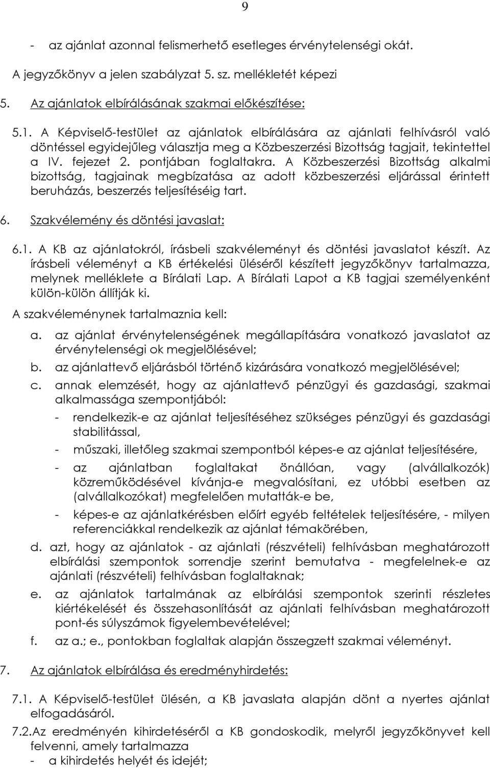 A Közbeszerzési Bizottság alkalmi bizottság, tagjainak megbízatása az adott közbeszerzési eljárással érintett beruházás, beszerzés teljesítéséig tart. 6. Szakvélemény és döntési javaslat: 6.1.