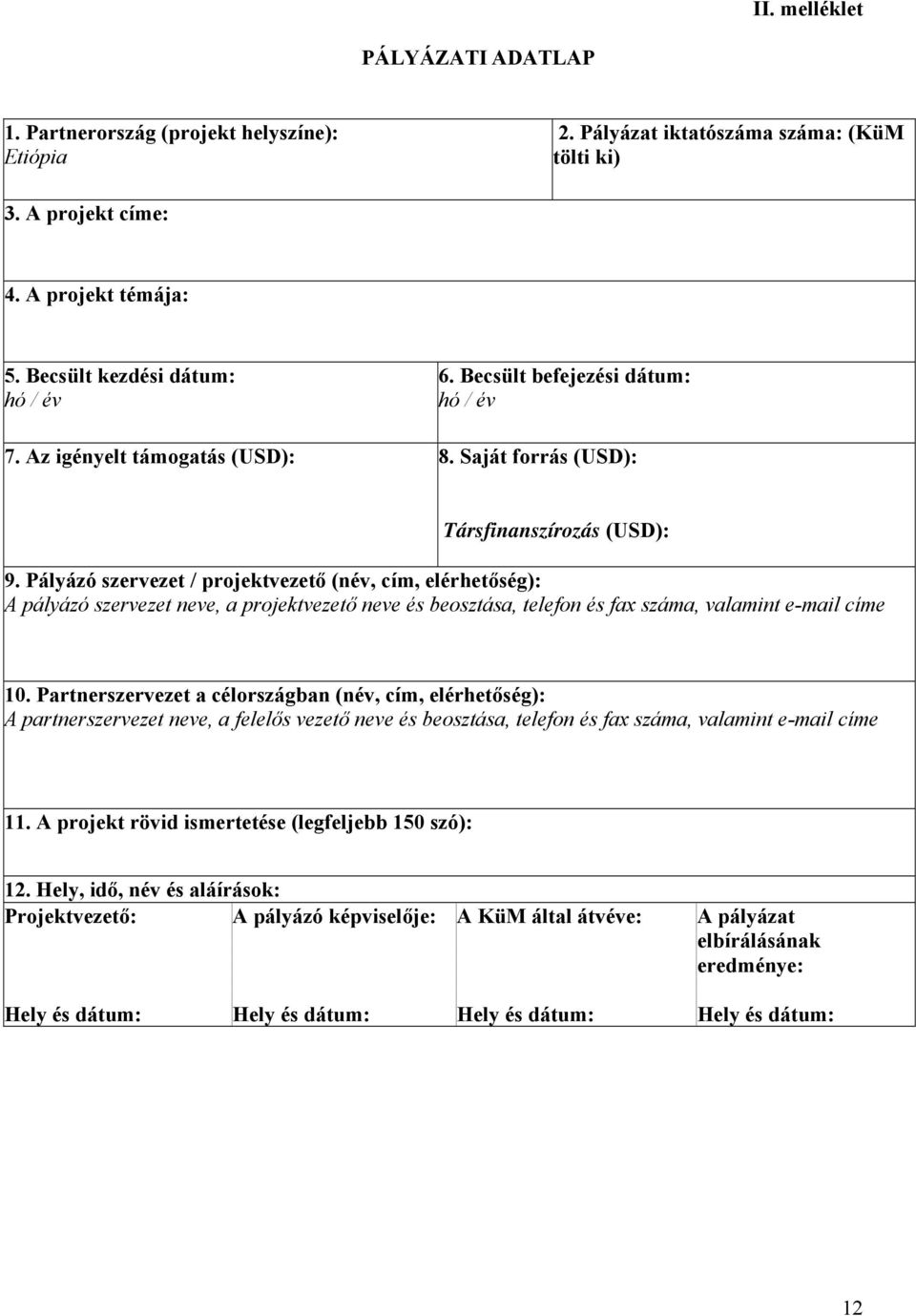 Pályázó szervezet / projektvezető (név, cím, elérhetőség): A pályázó szervezet neve, a projektvezető neve és beosztása, telefon és fax száma, valamint e-mail címe 10.