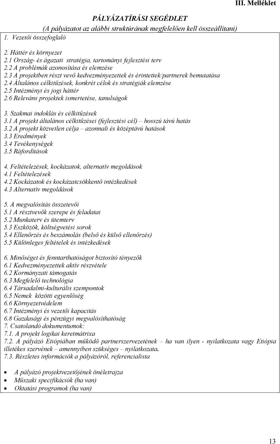 4 Általános célkitűzések, konkrét célok és stratégiák elemzése 2.5 Intézményi és jogi háttér 2.6 Releváns projektek ismertetése, tanulságok 3. Szakmai indoklás és célkitűzések 3.