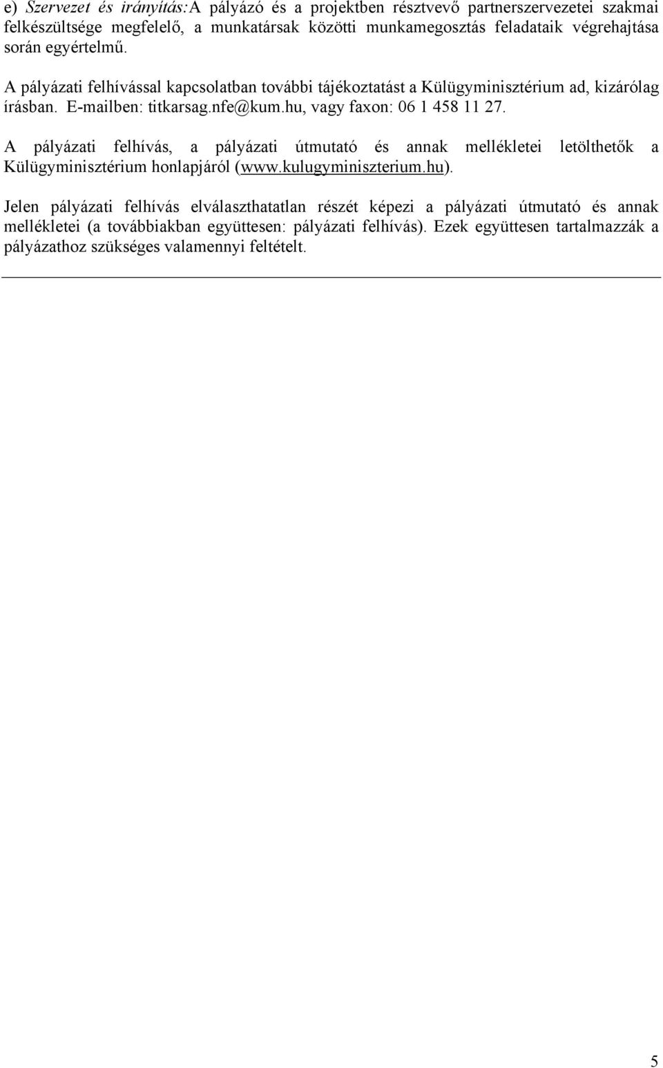 hu, vagy faxon: 06 1 458 11 27. A pályázati felhívás, a pályázati útmutató és annak mellékletei letölthetők a Külügyminisztérium honlapjáról (www.kulugyminiszterium.hu).