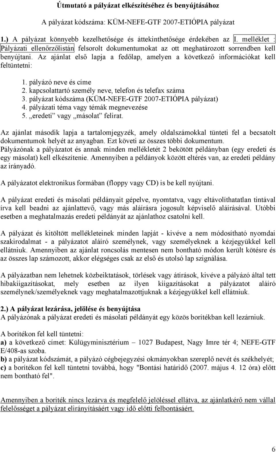 pályázó neve és címe 2. kapcsolattartó személy neve, telefon és telefax száma 3. pályázat kódszáma (KÜM-NEFE-GTF 2007-ETIÓPIA pályázat) 4. pályázati téma vagy témák megnevezése 5.