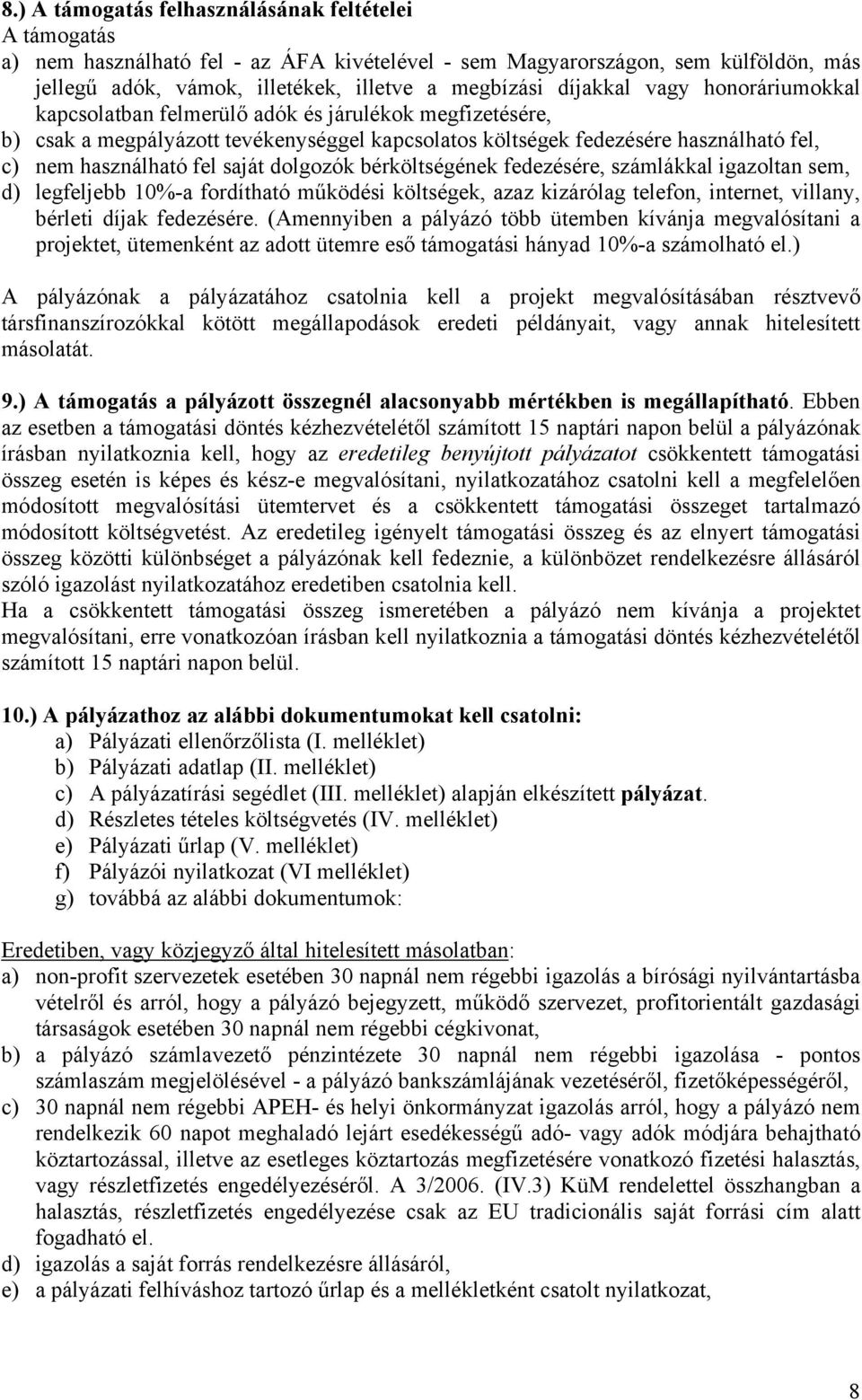 saját dolgozók bérköltségének fedezésére, számlákkal igazoltan sem, d) legfeljebb 10%-a fordítható működési költségek, azaz kizárólag telefon, internet, villany, bérleti díjak fedezésére.