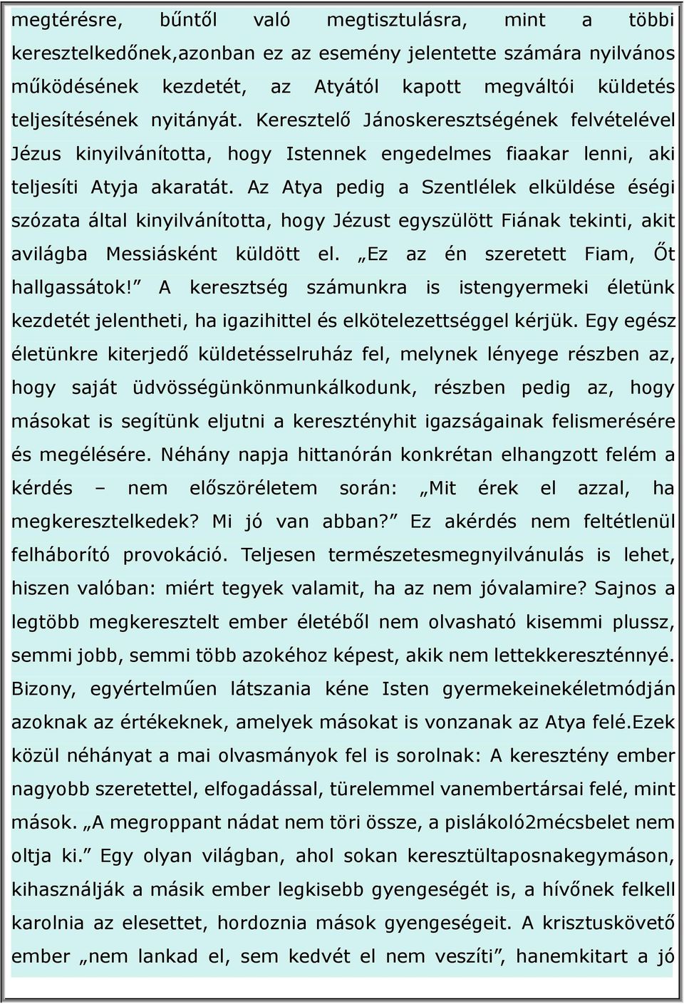 Az Atya pedig a Szentlélek elküldése éségi szózata által kinyilvánította, hogy Jézust egyszülött Fiának tekinti, akit avilágba Messiásként küldött el. Ez az én szeretett Fiam, Őt hallgassátok!