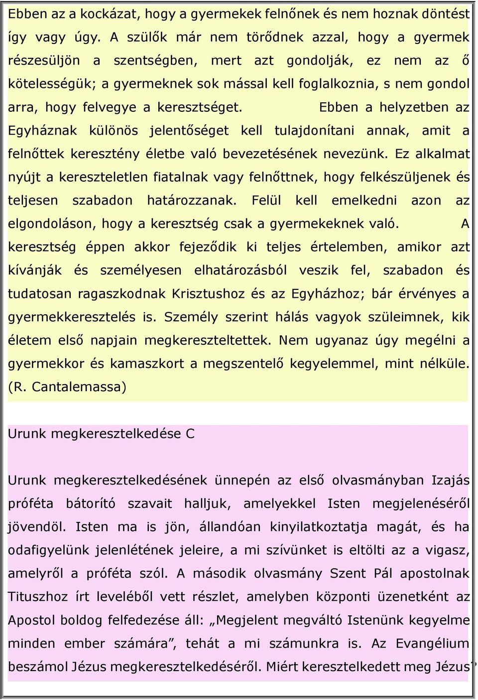 keresztséget. Ebben a helyzetben az Egyháznak különös jelentőséget kell tulajdonítani annak, amit a felnőttek keresztény életbe való bevezetésének nevezünk.