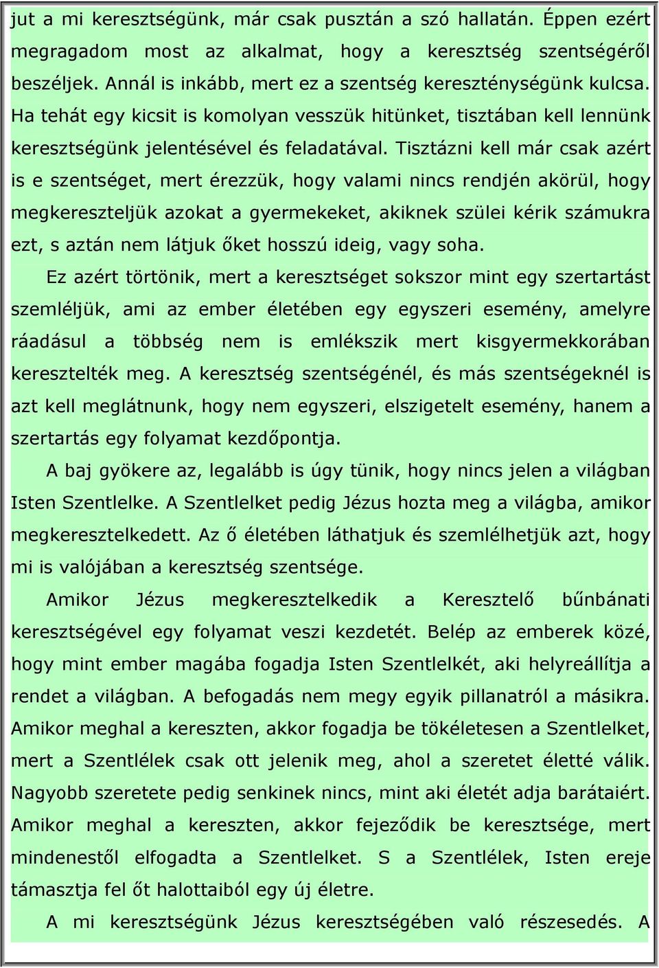 Tisztázni kell már csak azért is e szentséget, mert érezzük, hogy valami nincs rendjén akörül, hogy megkereszteljük azokat a gyermekeket, akiknek szülei kérik számukra ezt, s aztán nem látjuk őket