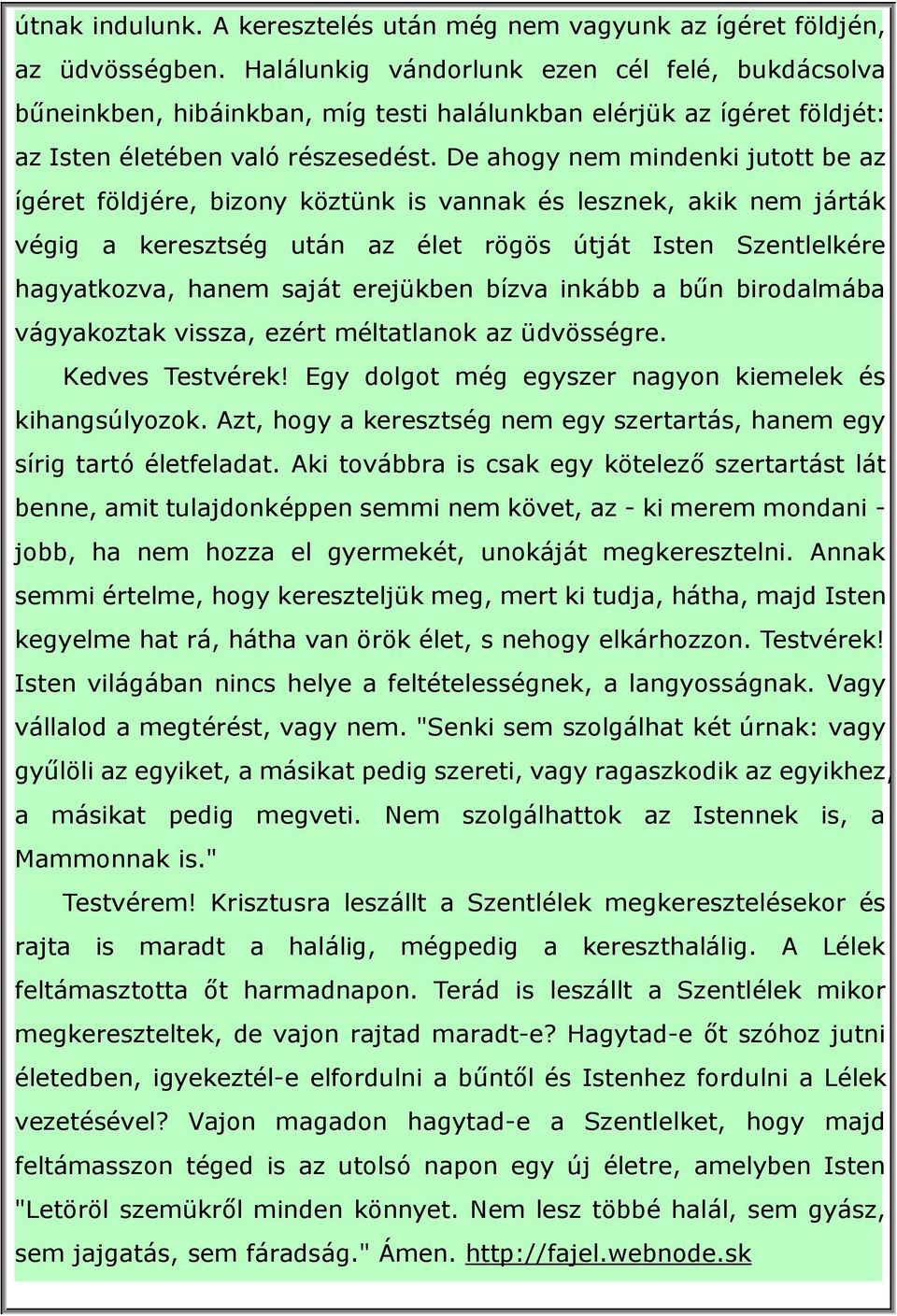 De ahogy nem mindenki jutott be az ígéret földjére, bizony köztünk is vannak és lesznek, akik nem járták végig a keresztség után az élet rögös útját Isten Szentlelkére hagyatkozva, hanem saját