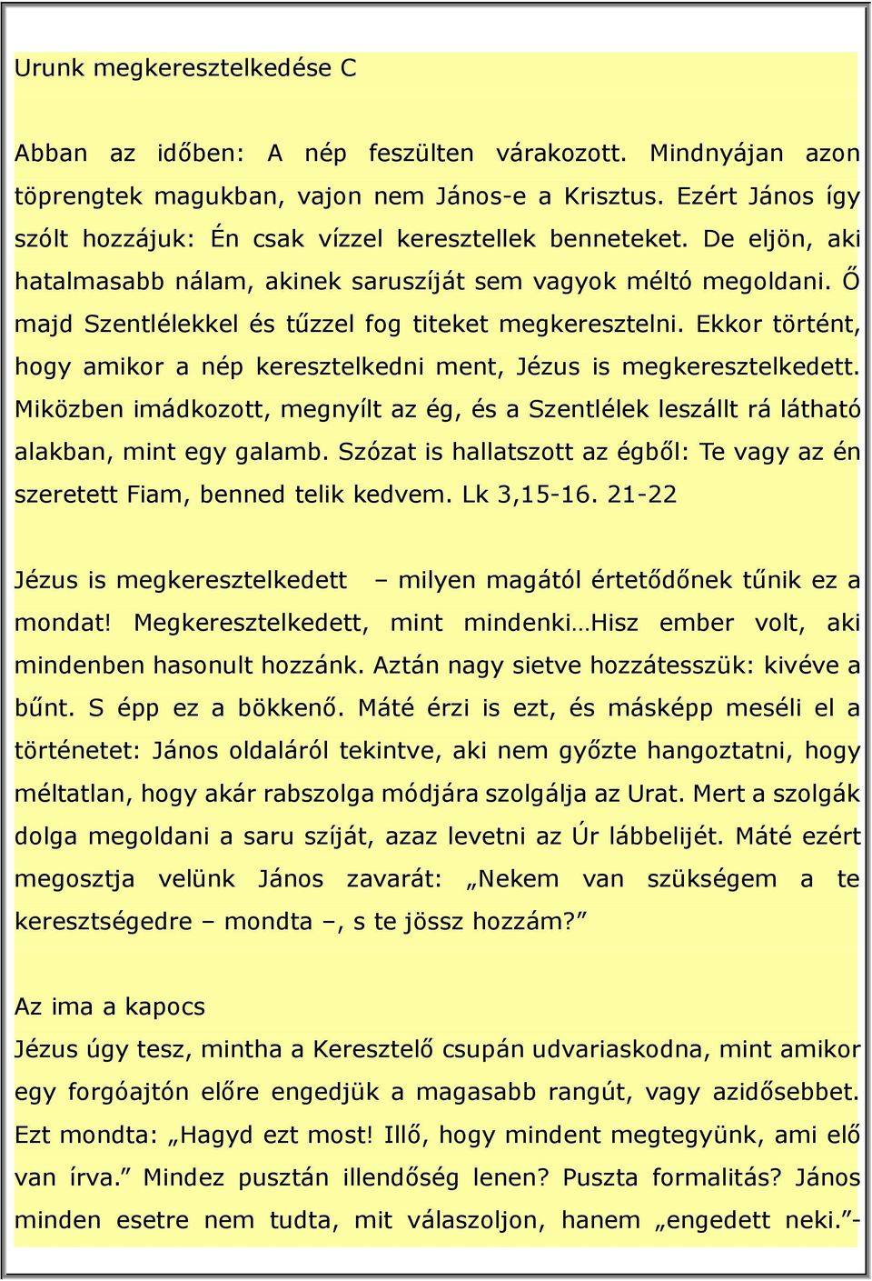 Ő majd Szentlélekkel és tűzzel fog titeket megkeresztelni. Ekkor történt, hogy amikor a nép keresztelkedni ment, Jézus is megkeresztelkedett.