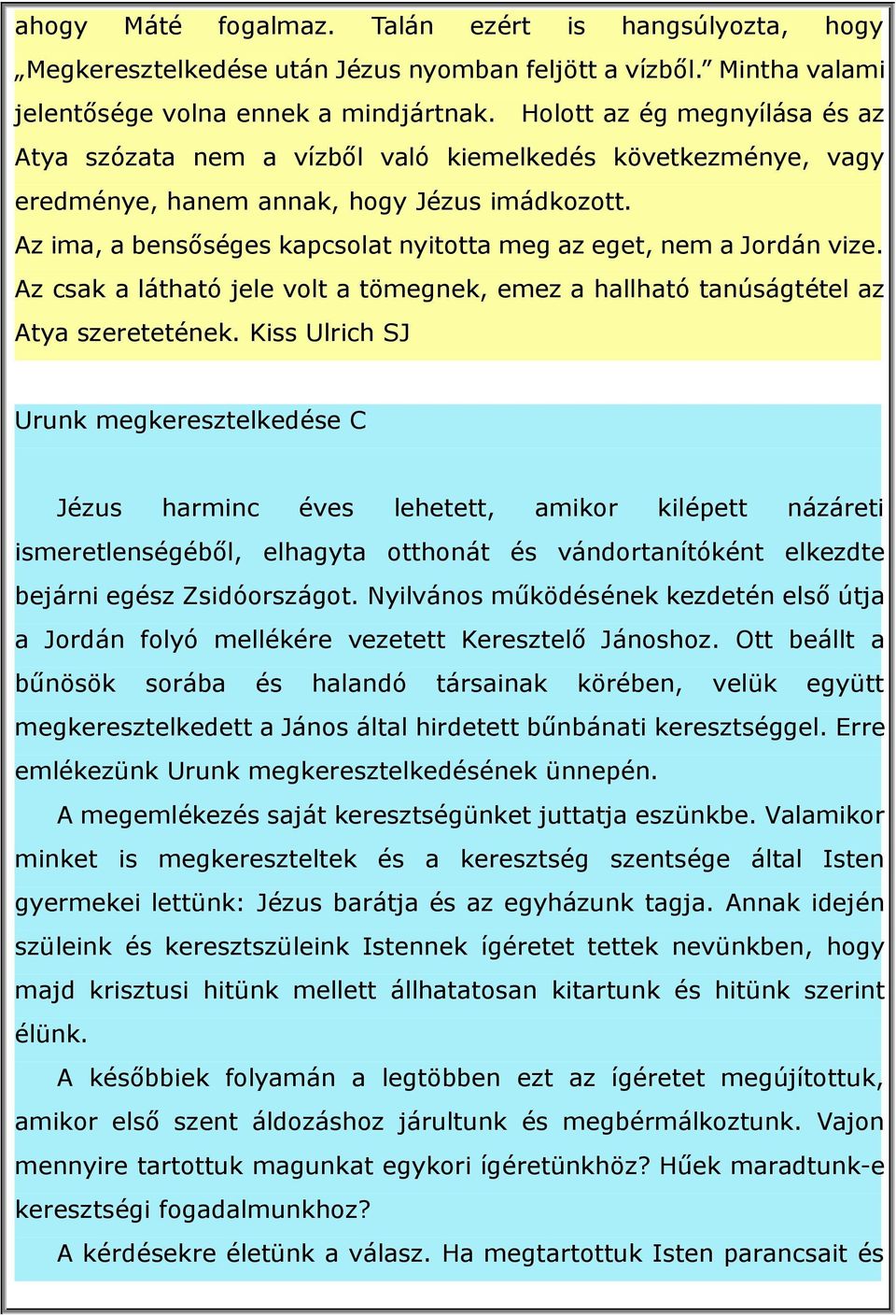 Az ima, a bensőséges kapcsolat nyitotta meg az eget, nem a Jordán vize. Az csak a látható jele volt a tömegnek, emez a hallható tanúságtétel az Atya szeretetének.