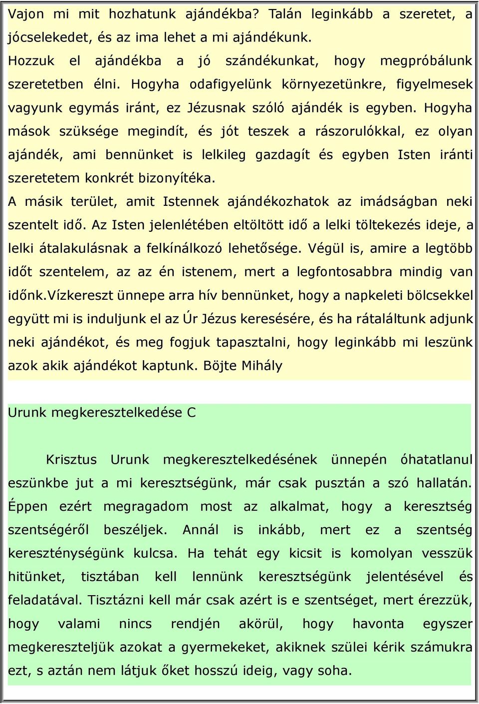 Hogyha mások szüksége megindít, és jót teszek a rászorulókkal, ez olyan ajándék, ami bennünket is lelkileg gazdagít és egyben Isten iránti szeretetem konkrét bizonyítéka.