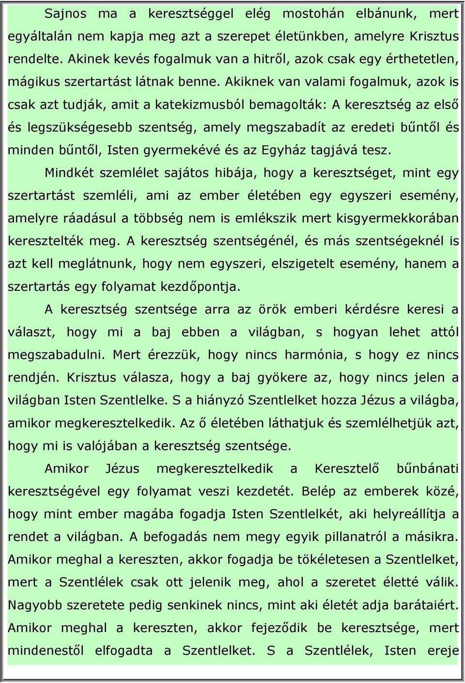 Akiknek van valami fogalmuk, azok is csak azt tudják, amit a katekizmusból bemagolták: A keresztség az első és legszükségesebb szentség, amely megszabadít az eredeti bűntől és minden bűntől, Isten