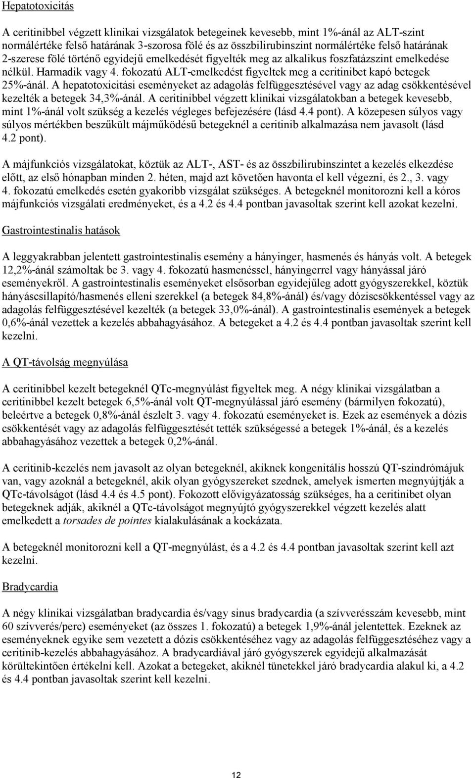 fokozatú ALT-emelkedést figyeltek meg a ceritinibet kapó betegek 25%-ánál. A hepatotoxicitási eseményeket az adagolás felfüggesztésével vagy az adag csökkentésével kezelték a betegek 34,3%-ánál.