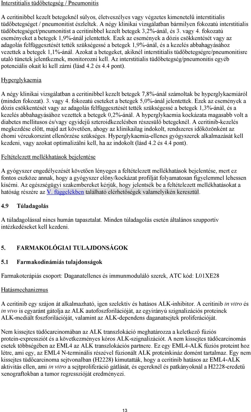 Ezek az események a dózis csökkentését vagy az adagolás felfüggesztését tették szükségessé a betegek 1,9%-ánál, és a kezelés abbahagyásához vezettek a betegek 1,1%-ánál.