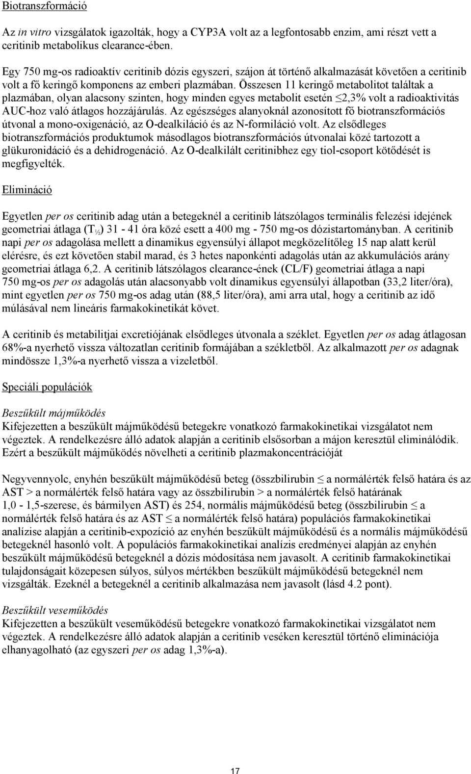 Összesen 11 keringő metabolitot találtak a plazmában, olyan alacsony szinten, hogy minden egyes metabolit esetén 2,3% volt a radioaktivitás AUC-hoz való átlagos hozzájárulás.