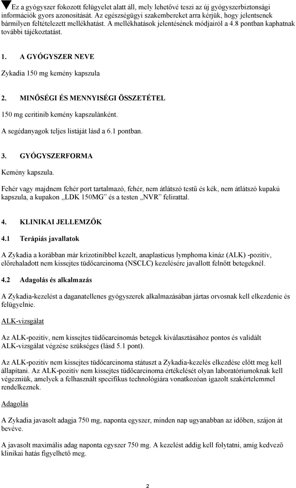 A GYÓGYSZER NEVE Zykadia 150 mg kemény kapszula 2. MINŐSÉGI ÉS MENNYISÉGI ÖSSZETÉTEL 150 mg ceritinib kemény kapszulánként. A segédanyagok teljes listáját lásd a 6.1 pontban. 3.