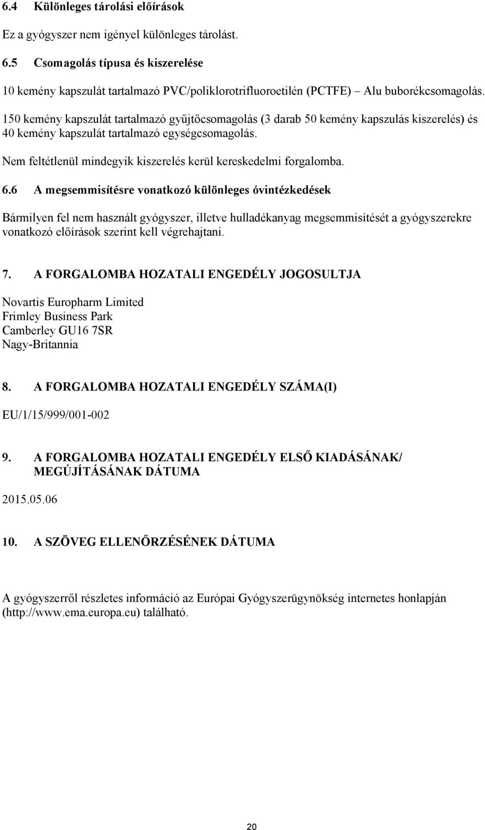 150 kemény kapszulát tartalmazó gyűjtőcsomagolás (3 darab 50 kemény kapszulás kiszerelés) és 40 kemény kapszulát tartalmazó egységcsomagolás.