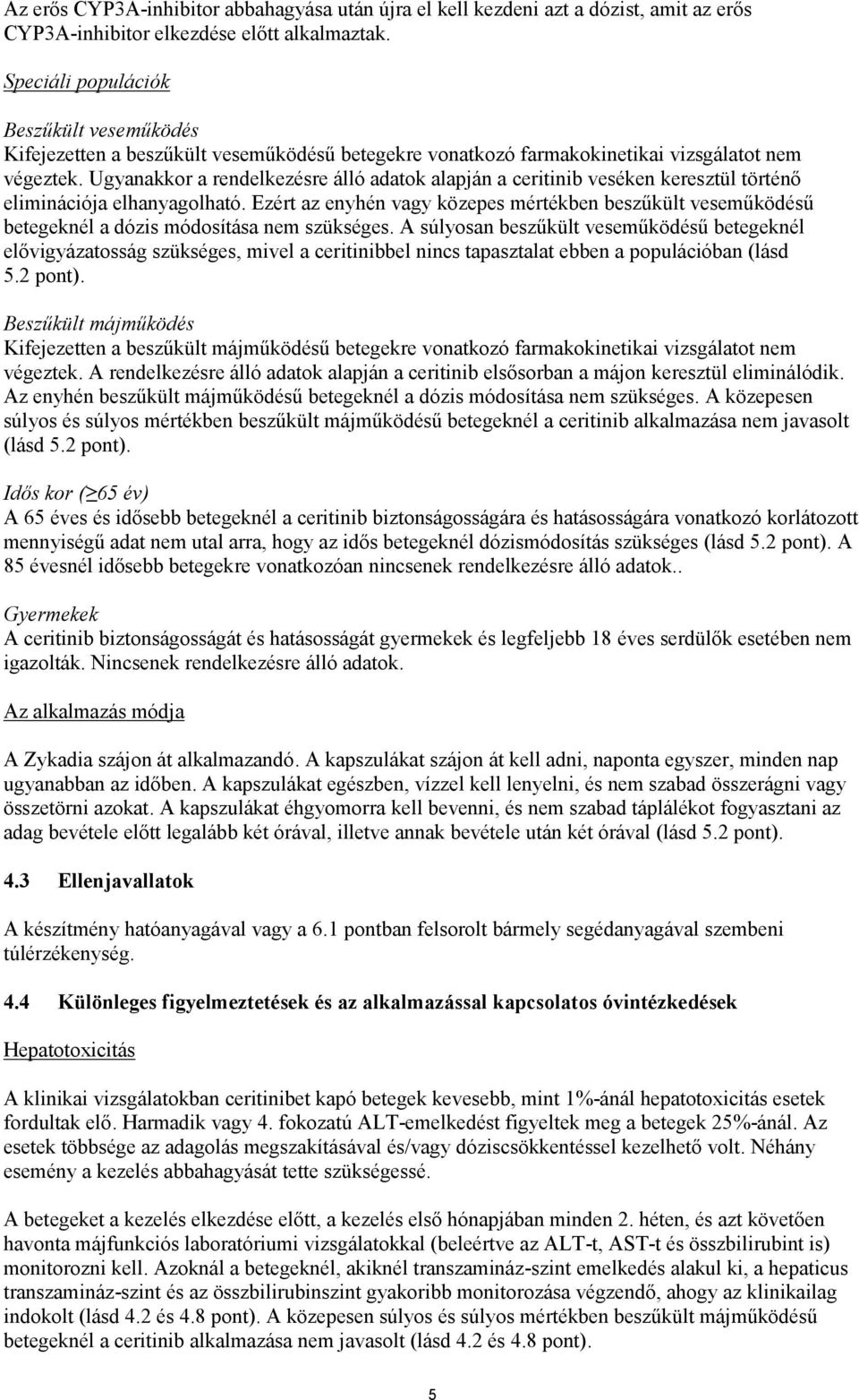 Ugyanakkor a rendelkezésre álló adatok alapján a ceritinib veséken keresztül történő eliminációja elhanyagolható.