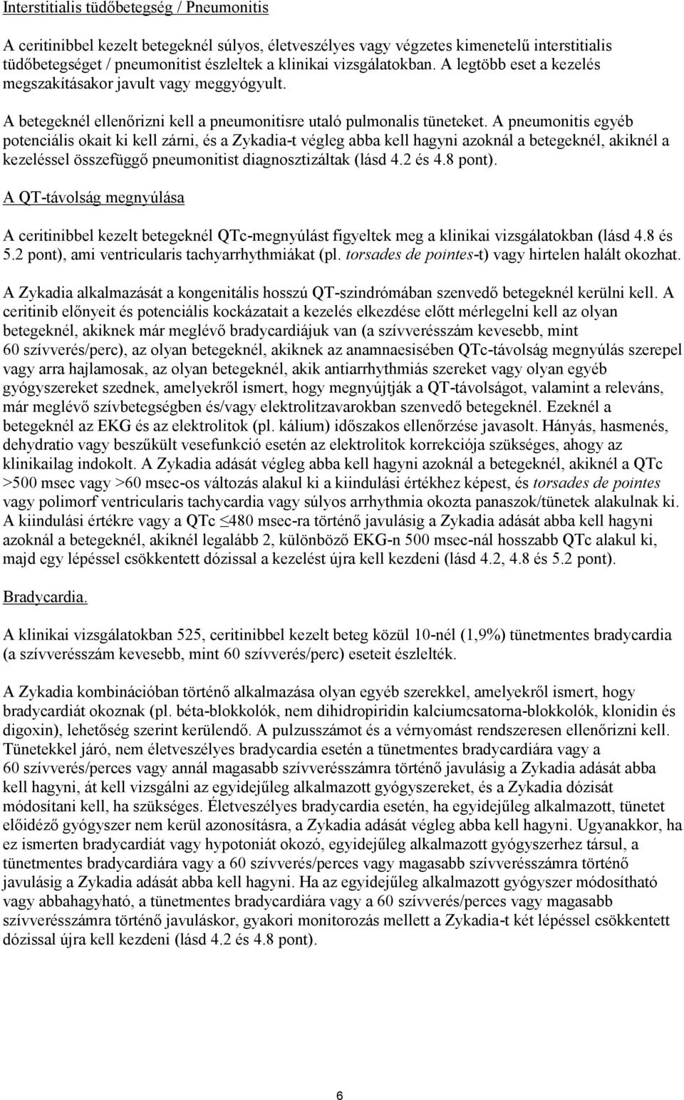 A pneumonitis egyéb potenciális okait ki kell zárni, és a Zykadia-t végleg abba kell hagyni azoknál a betegeknél, akiknél a kezeléssel összefüggő pneumonitist diagnosztizáltak (lásd 4.2 és 4.8 pont).
