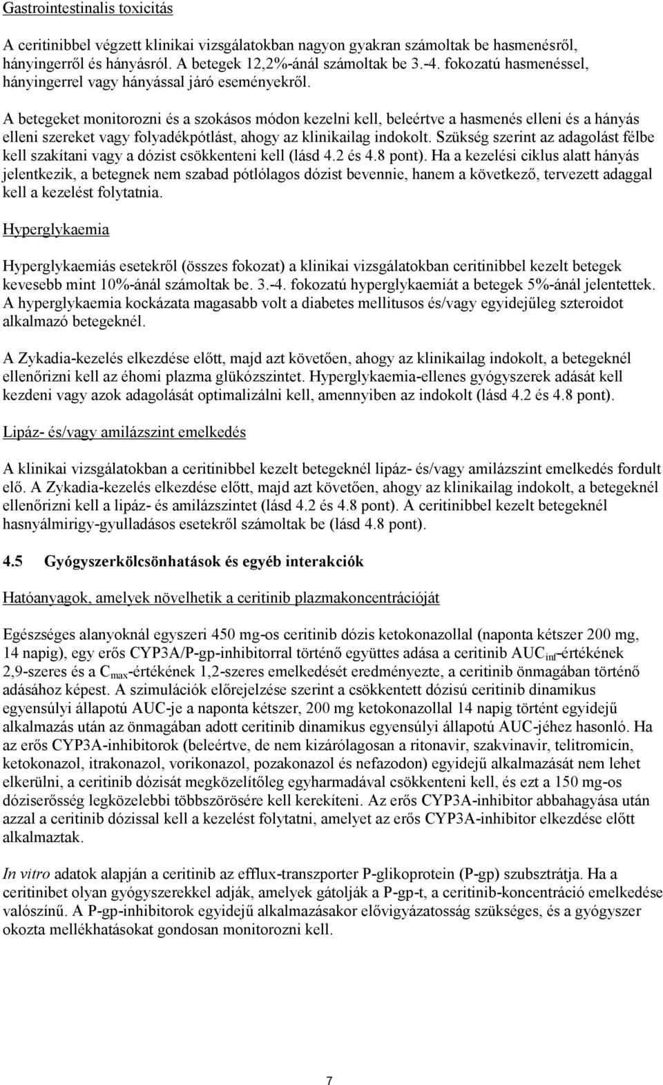 A betegeket monitorozni és a szokásos módon kezelni kell, beleértve a hasmenés elleni és a hányás elleni szereket vagy folyadékpótlást, ahogy az klinikailag indokolt.
