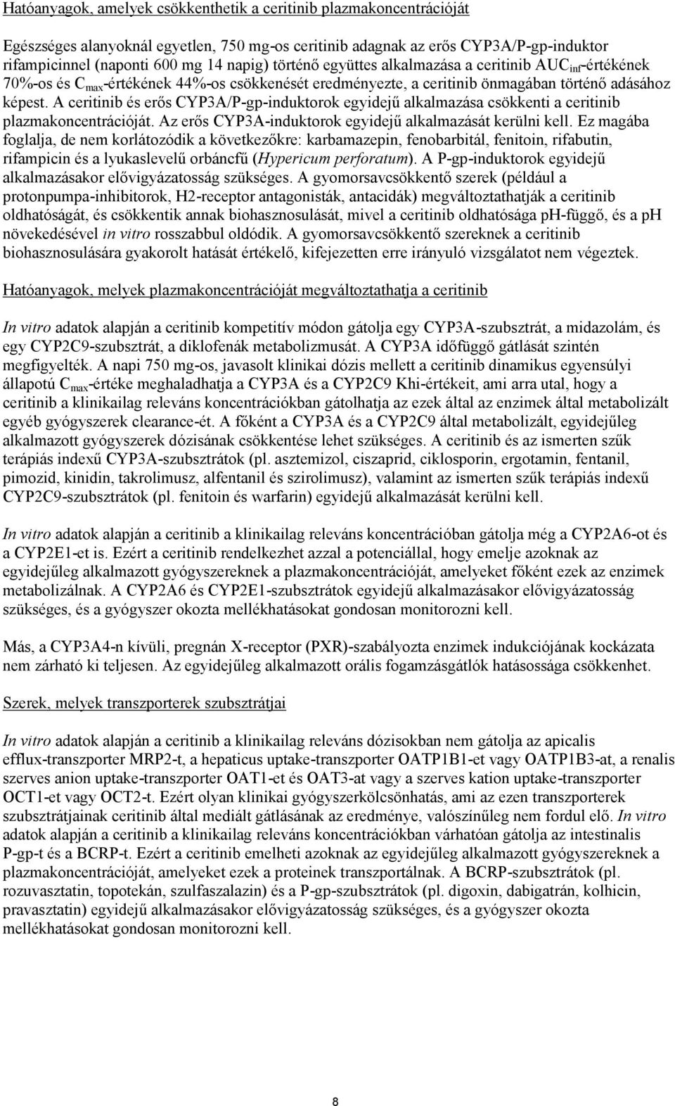 A ceritinib és erős CYP3A/P-gp-induktorok egyidejű alkalmazása csökkenti a ceritinib plazmakoncentrációját. Az erős CYP3A-induktorok egyidejű alkalmazását kerülni kell.
