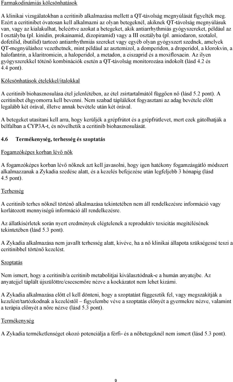 az I osztályba (pl. kinidin, prokainamid, dizopiramid) vagy a III osztályba (pl.