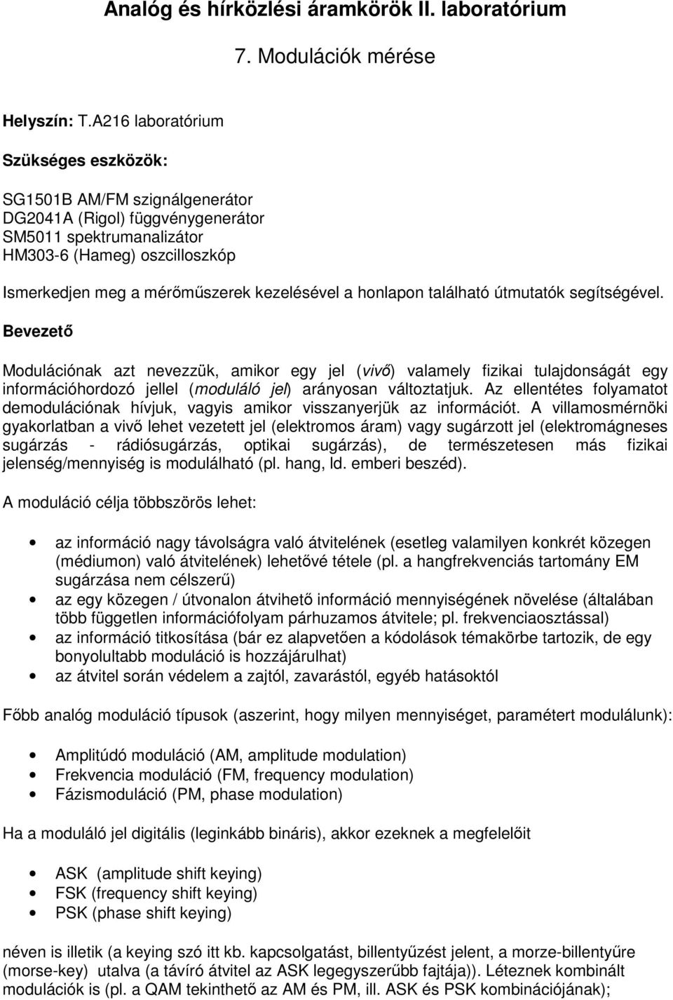 a honlapon található útmutatók segítségéel. Beezető Modulációnak azt neezzük, amikor egy jel (iő) alamely fizikai tulajdonságát egy információhordozó jellel (moduláló jel) arányosan áltoztatjuk.