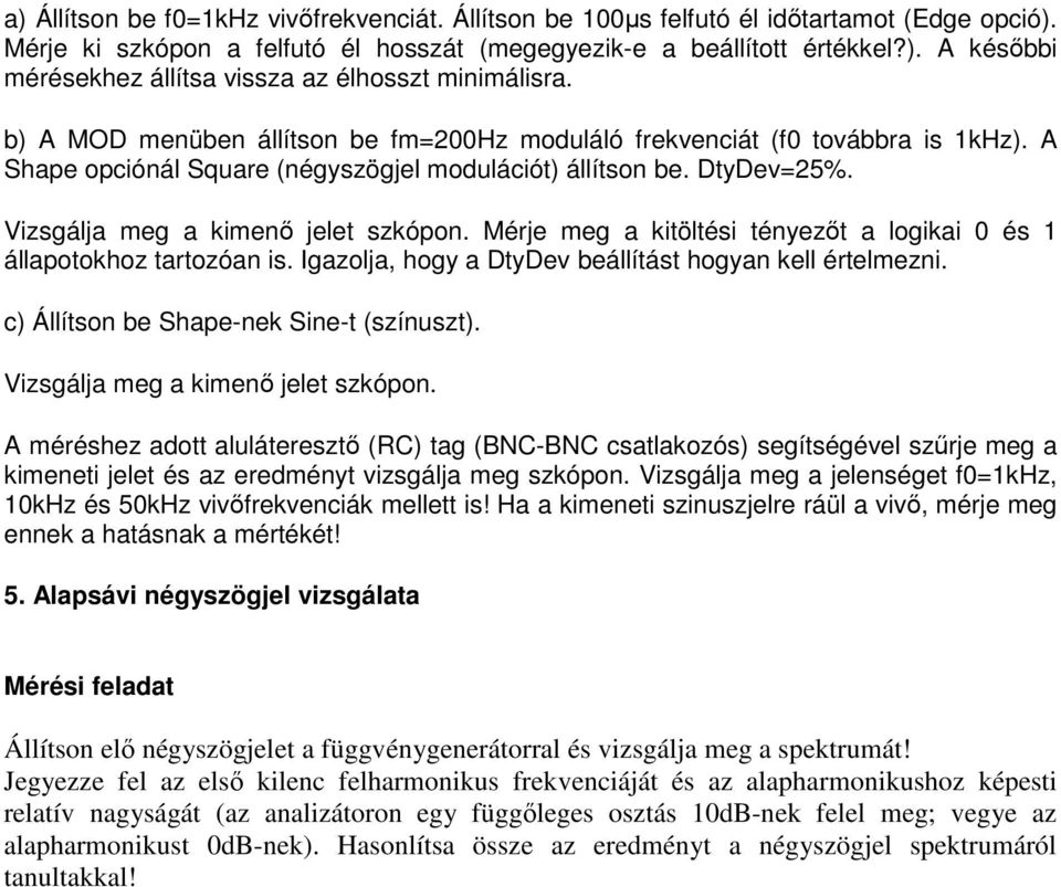 Mérje meg a kitöltési tényezőt a logikai 0 és 1 állapotokhoz tartozóan is. Igazolja, hogy a DtyDe beállítást hogyan kell értelmezni. c) Állítson be Shape-nek Sine-t (színuszt).