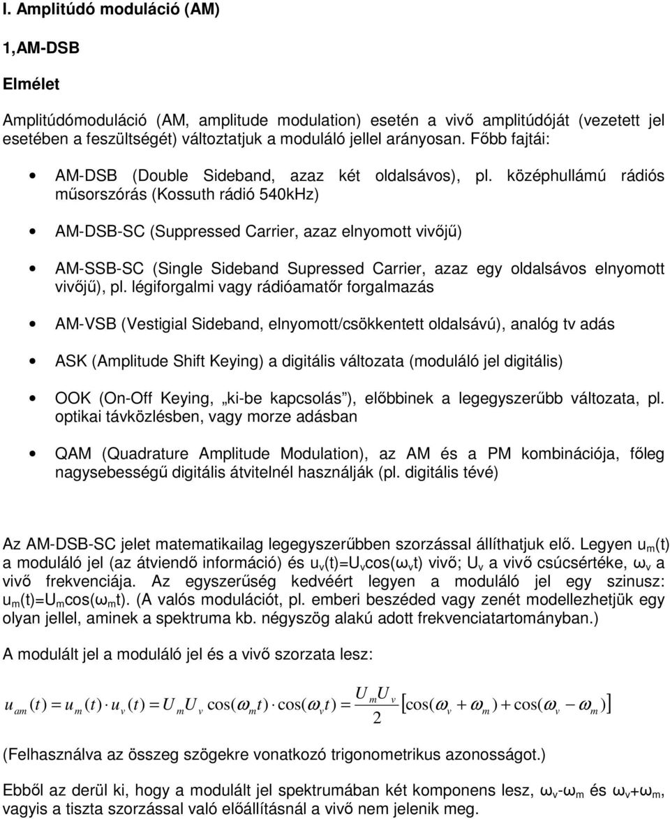 középhullámú rádiós műsorszórás (Kossuth rádió 540kHz) AM-DSB-SC (Suppressed Carrier, azaz elnyomott iőjű) AM-SSB-SC (Single Sideband Supressed Carrier, azaz egy oldalsáos elnyomott iőjű), pl.