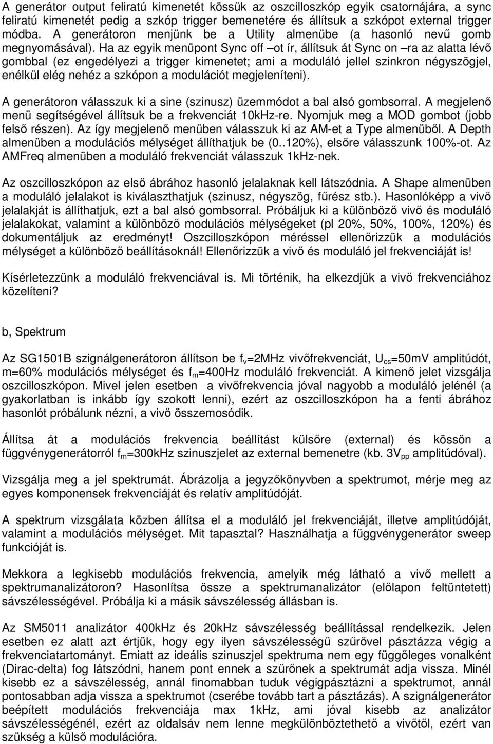 Ha az egyik menüpont Sync off ot ír, állítsuk át Sync on ra az alatta léő gombbal (ez engedélyezi a trigger kimenetet; ami a moduláló jellel szinkron négyszögjel, enélkül elég nehéz a szkópon a