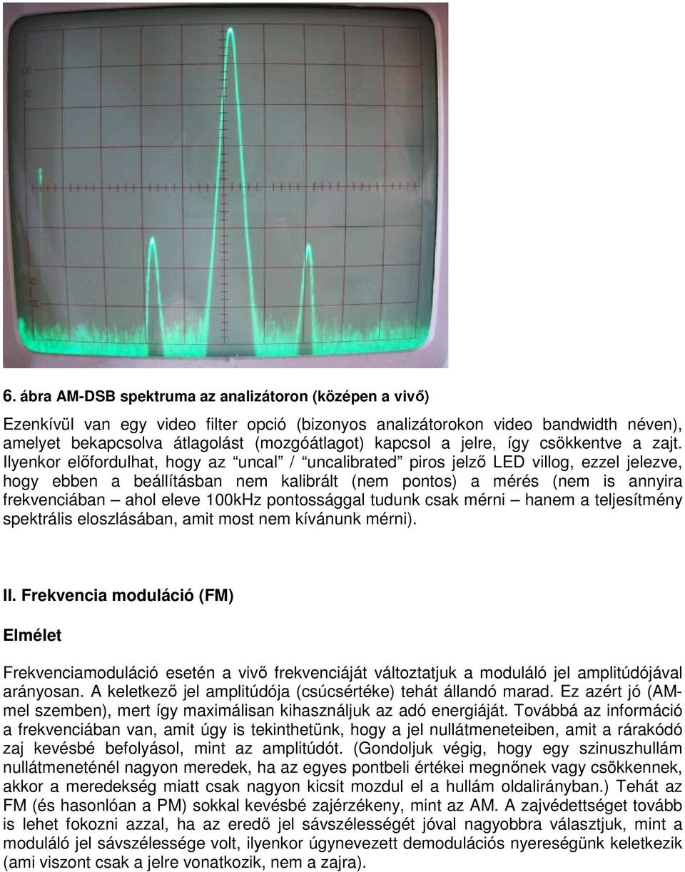 Ilyenkor előfordulhat, hogy az uncal / uncalibrated piros jelző LED illog, ezzel jeleze, hogy ebben a beállításban nem kalibrált (nem pontos) a mérés (nem is annyira frekenciában ahol elee 100kHz