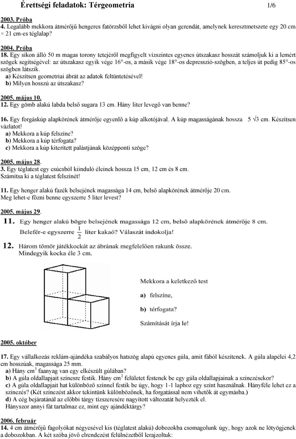 depresszió-szögben, a teljes út pedig 85 -os szögben látszik. a) Készítsen geometriai ábrát az adatok feltüntetésével! b) Milyen hosszú az útszakasz? 2005. május 10. 12.