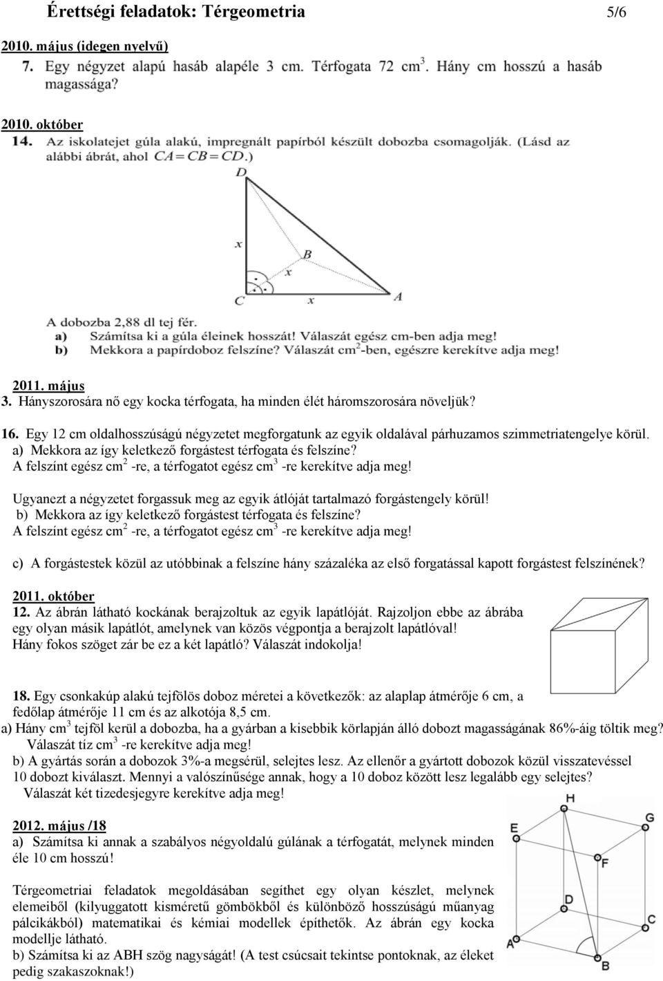 A felszínt egész cm 2 -re, a térfogatot egész cm 3 -re kerekítve adja meg! Ugyanezt a négyzetet forgassuk meg az egyik átlóját tartalmazó forgástengely körül!