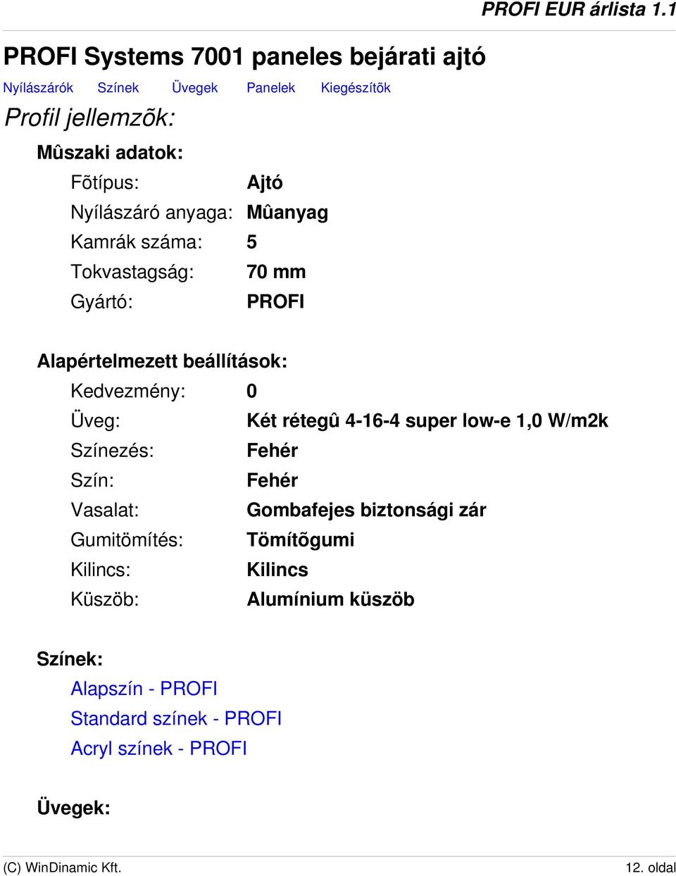 1 Alapértelmezett beállítások: Kedvezmény: 0 Üveg: Két rétegû 4-16-4 super low-e 1,0 W/m2k Színezés: Fehér Szín: Fehér Vasalat: