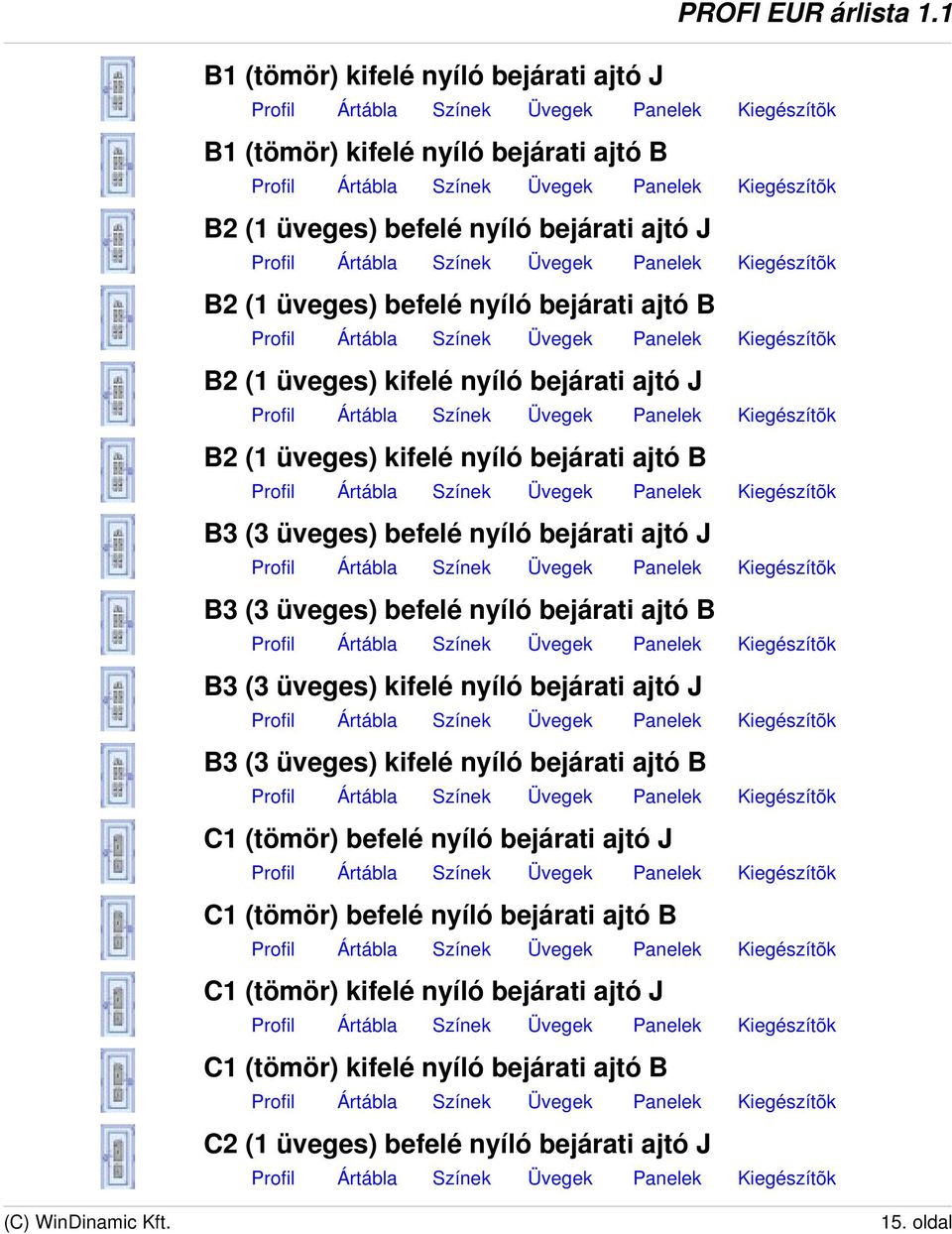 nyíló bejárati ajtó B B3 (3 üveges) kifelé nyíló bejárati ajtó J B3 (3 üveges) kifelé nyíló bejárati ajtó B C1 (tömör) befelé nyíló bejárati ajtó J C1 (tömör)