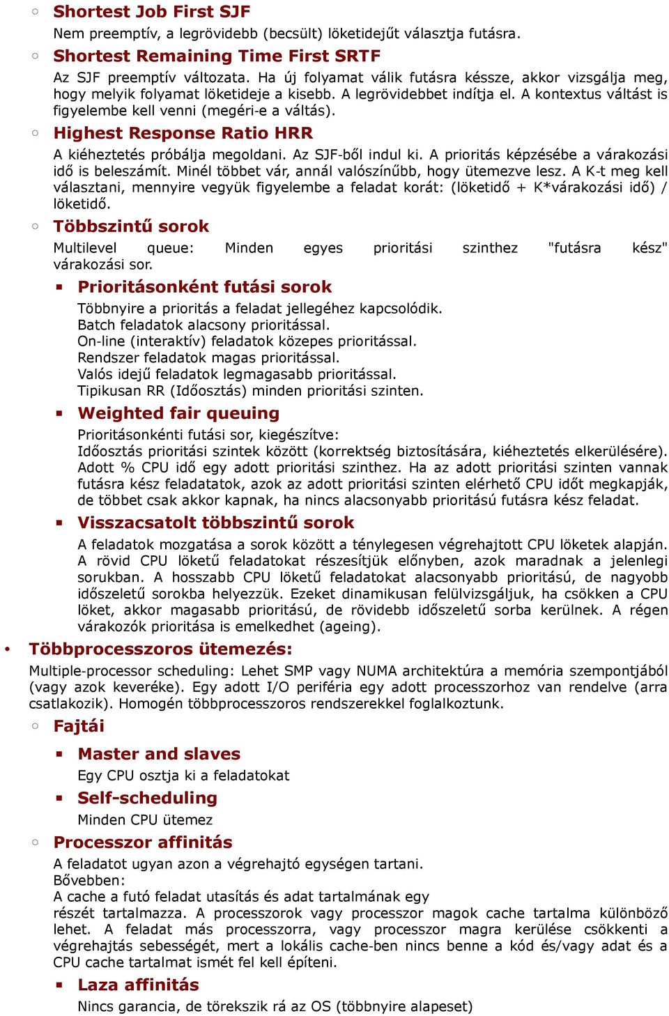 Highest Response Ratio HRR A kiéheztetés próbálja megoldani. Az SJF ből indul ki. A prioritás képzésébe a várakozási idő is beleszámít. Minél többet vár, annál valószínűbb, hogy ütemezve lesz.