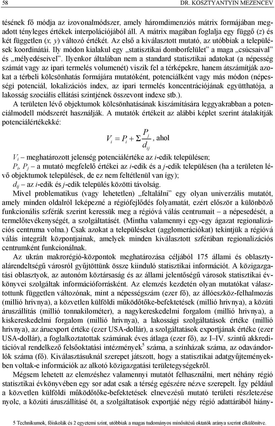 Ily módon kialakul egy statisztikai domborfelület a maga csúcsaival és mélyedéseivel.