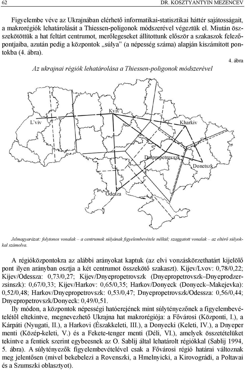 4. ábra Az ukrajnai régiók lehatárolása a Thiessen-poligonok módszerével Kyiv L viv Kharkiv Dnipropetrovszk Donetszk Odesza Jelmagyarázat: folytonos vonalak a centrumok súlyának figyelembevétele