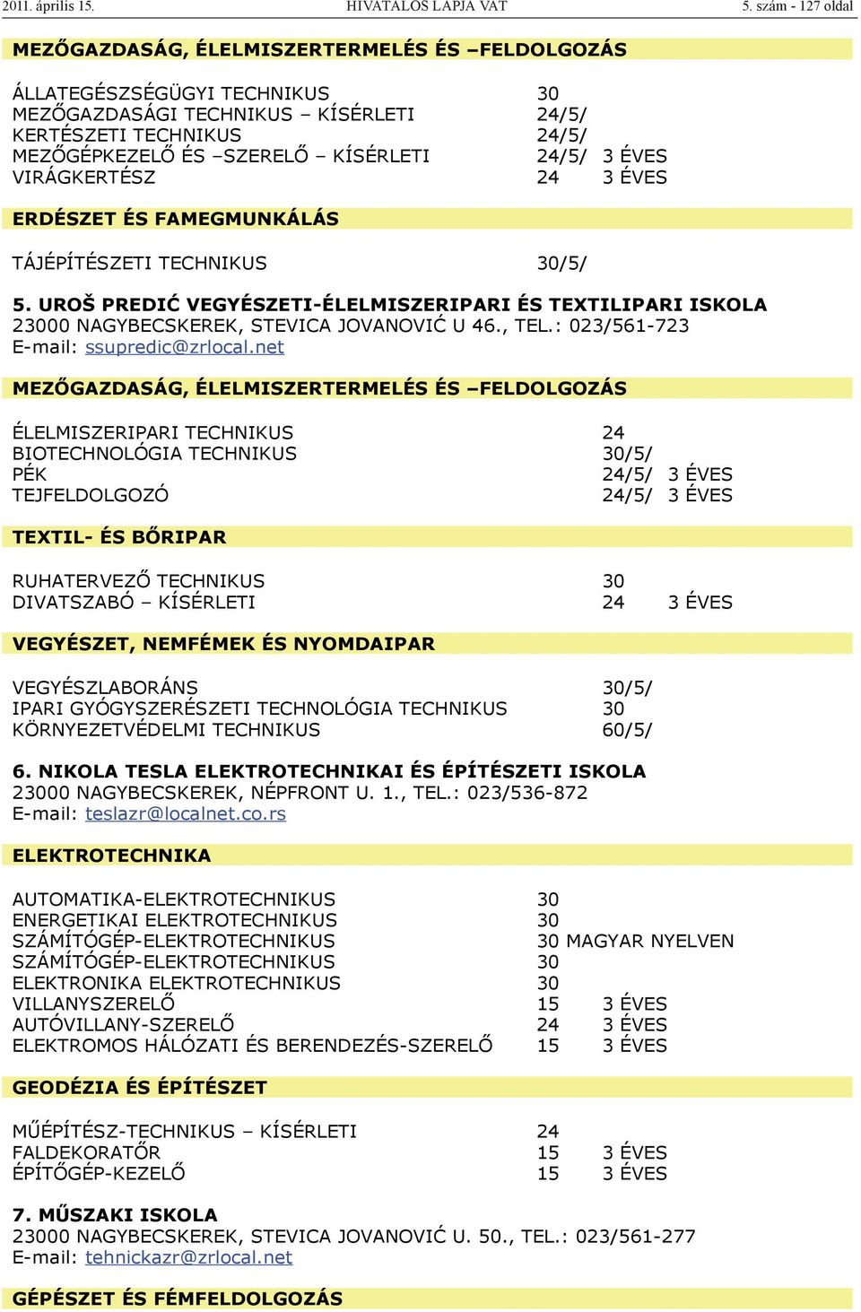 24/5/ 3 ÉVES VIRÁGKERTÉSZ 24 3 ÉVES ERDÉSZET ÉS FAMEGMUNKÁLÁS TÁJÉPÍTÉSZETI TECHNIKUS 30/5/ 5. UROŠ PREDIĆ VEGYÉSZETI-ÉLELMISZERIPARI ÉS TEXTILIPARI ISKOLA 23000 NAGYBECSKEREK, STEVICA JOVANOVIĆ U 46.