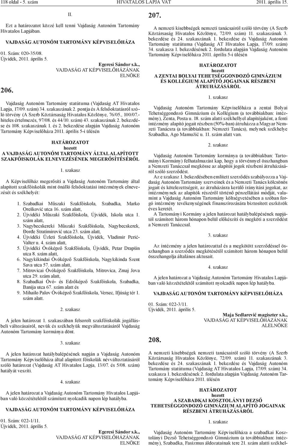 pontja és A felsőoktatásról szóló törvény (A Szerb Köztársaság Hivatalos Közlönye, 76/05., 100/07.- hiteles értelmezés, 97/08. és 44/10. szám) 43. szakaszának 2. bekezdése és 108. szakaszának 1. és 2.