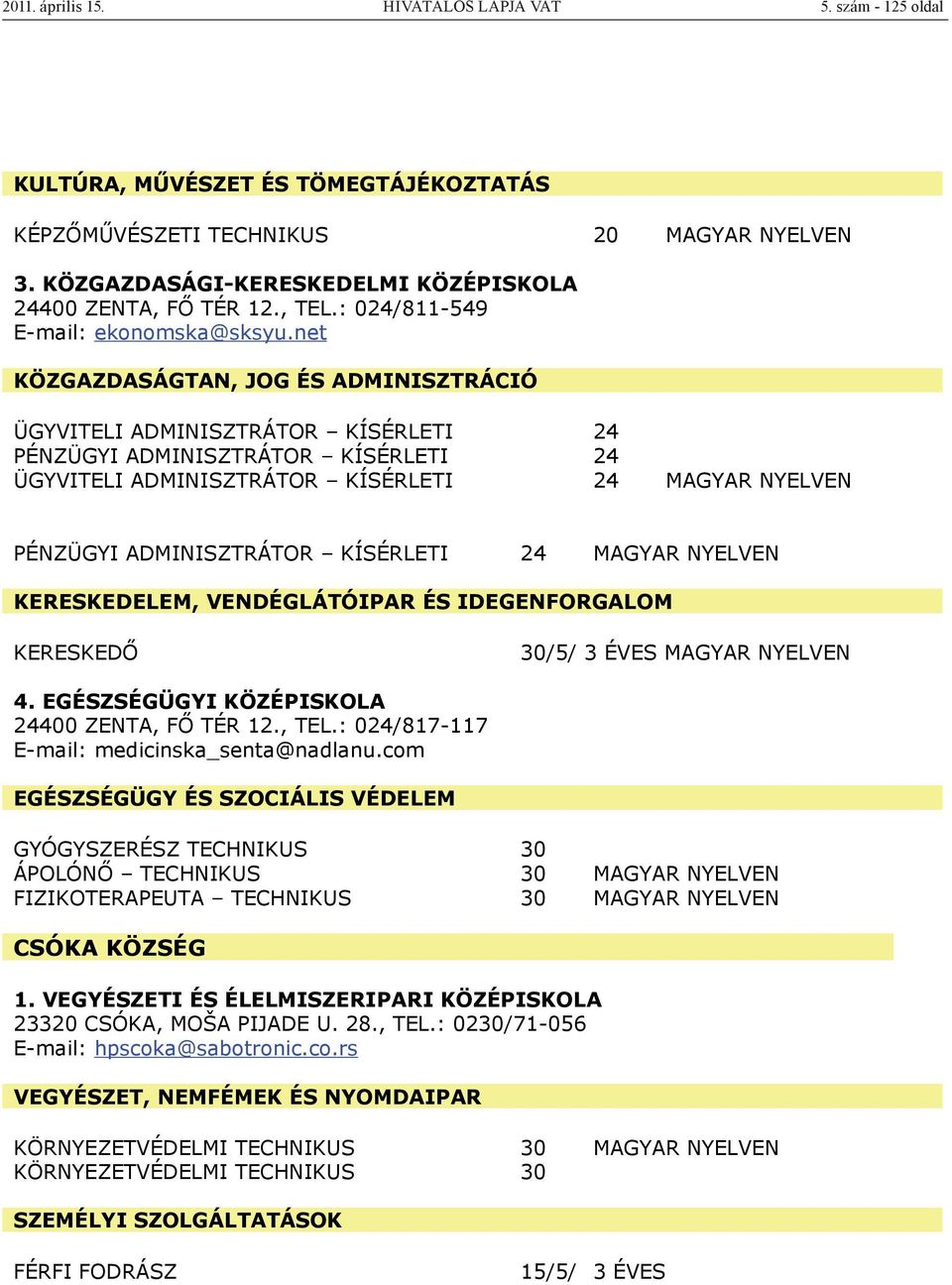 rs TEHETSÉGGONDOZÓ MATEMATIKAI 20 MAGYAR NYELVEN KULTÚRA, MŰVÉSZET ÉS TÖMEGTÁJÉKOZTATÁS KÉPZŐMŰVÉSZETI TECHNIKUS 20 MAGYAR NYELVEN 3. KÖZGAZDASÁGI-KERESKEDELMI KÖZÉPISKOLA 24400 ZENTA, FŐ TÉR 12.