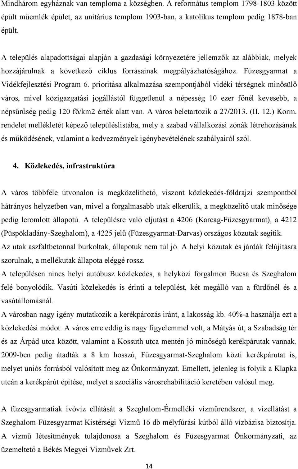 prioritása alkalmazása szempontjából vidéki térségnek minősülő város, mivel közigazgatási jogállástól függetlenül a népesség 10 ezer főnél kevesebb, a népsűrűség pedig 120 fő/km2 érték alatt van.