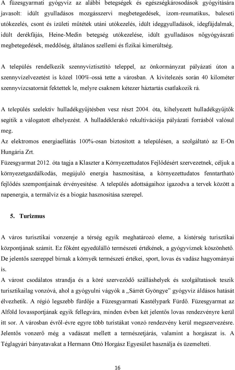 fizikai kimerültség. A település rendelkezik szennyvíztisztító teleppel, az önkormányzat pályázati úton a szennyvízelvezetést is közel 100%-ossá tette a városban.