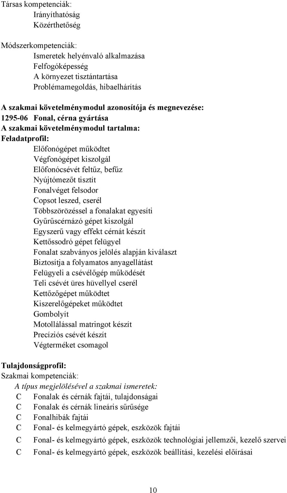 Nyújtómezőt tisztít Fonalvéget felsodor Copsot leszed, cserél Többszörözéssel a fonalakat egyesíti Gyűrűscérnázó gépet kiszolgál Egyszerű vagy effekt cérnát készít Kettőssodró gépet felügyel Fonalat