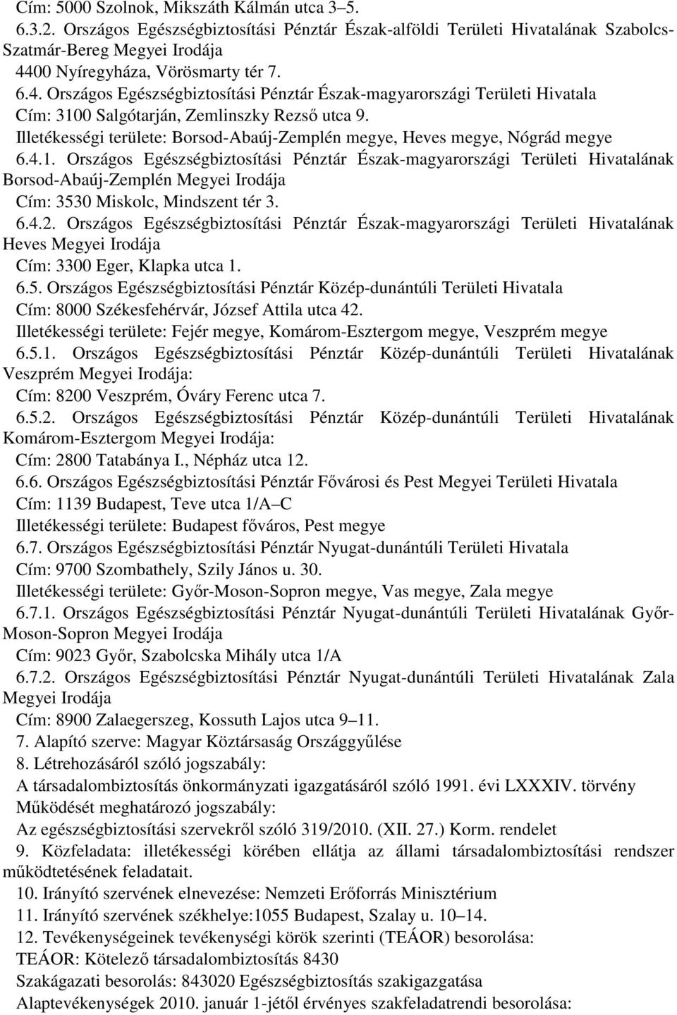 Illetékességi területe: Borsod-Abaúj-Zemplén megye, Heves megye, Nógrád megye 6.4.1.