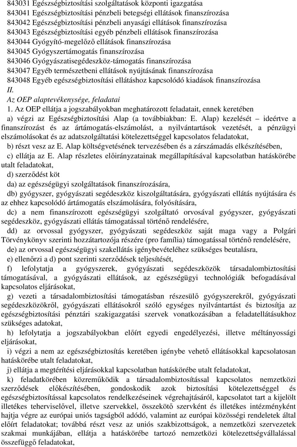 Gyógyászatisegédeszköz-támogatás finanszírozása 843047 Egyéb természetbeni ellátások nyújtásának finanszírozása 843048 Egyéb egészségbiztosítási ellátáshoz kapcsolódó kiadások finanszírozása II.