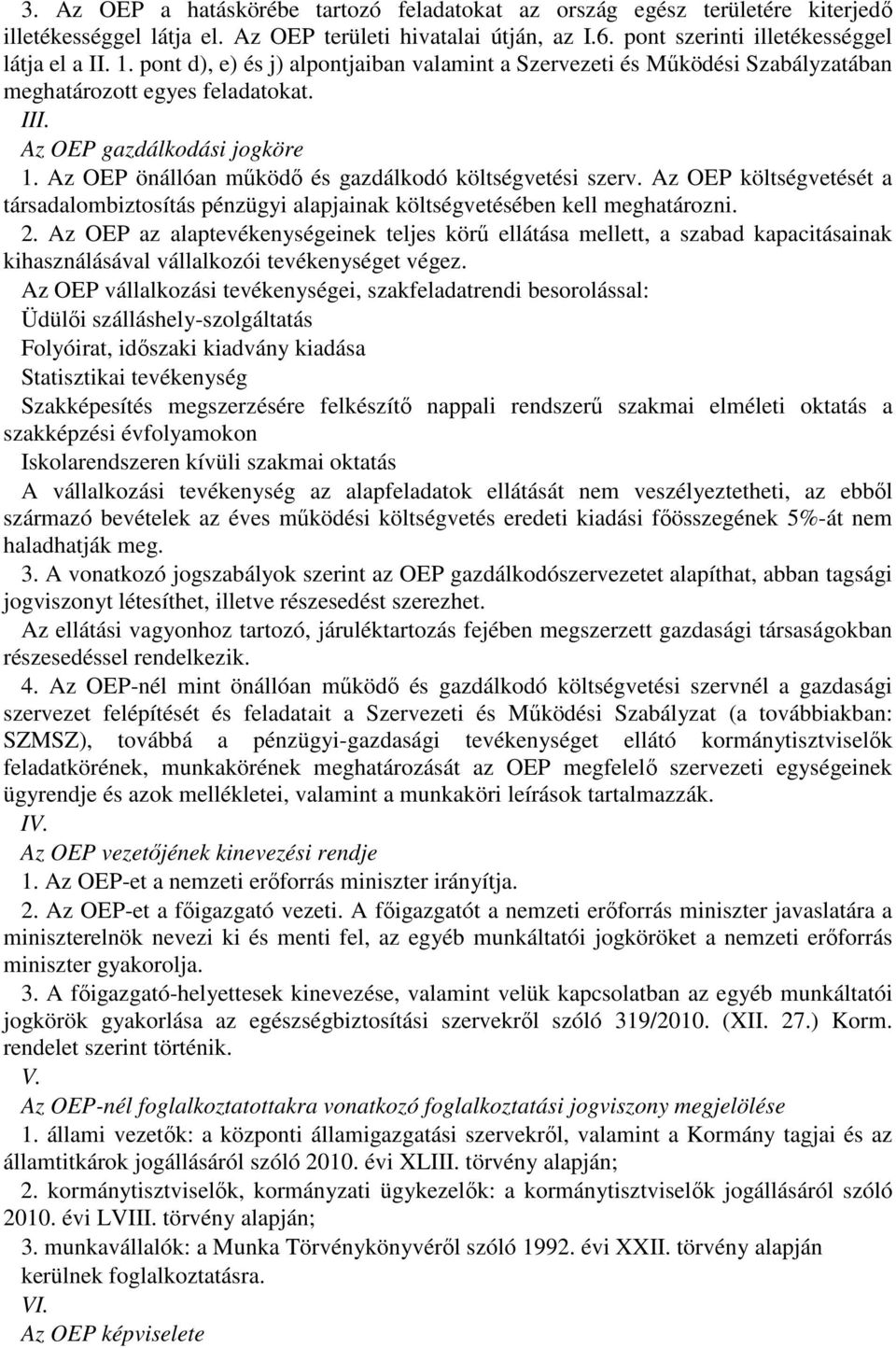 Az OEP önállóan mőködı és gazdálkodó költségvetési szerv. Az OEP költségvetését a társadalombiztosítás pénzügyi alapjainak költségvetésében kell meghatározni. 2.