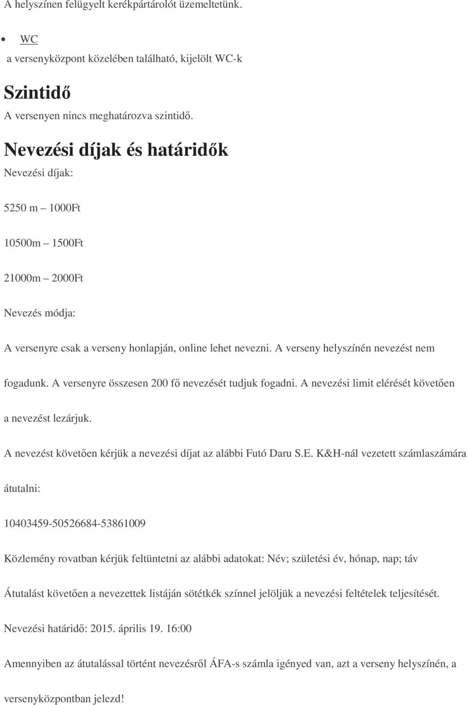 A verseny helyszínén nevezést nem fogadunk. A versenyre összesen 200 fő nevezését tudjuk fogadni. A nevezési limit elérését követően a nevezést lezárjuk.