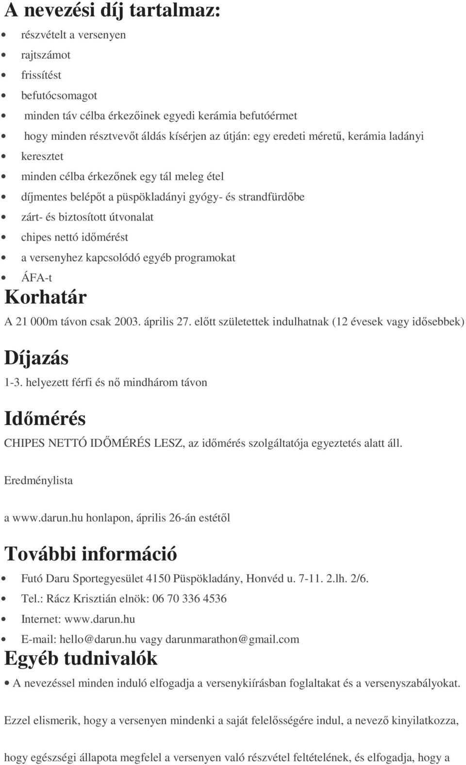 versenyhez kapcsolódó egyéb programokat ÁFA-t Korhatár A 21 000m távon csak 2003. április 27. előtt születettek indulhatnak (12 évesek vagy idősebbek) Díjazás 1-3.